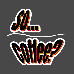 So... Coffee? (Awkward) T-Shirt