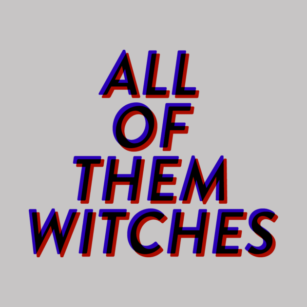 All Of Them Witches by robin