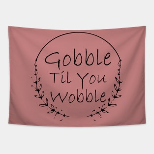 Gobble Til You Wobble Tapestry