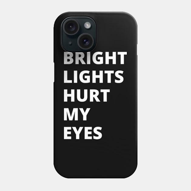 Bright Lights Hurt My Eyes Phone Case by shadowNprints