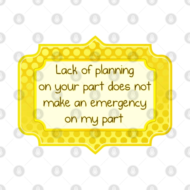 Lack of planning on your part by SnarkCentral