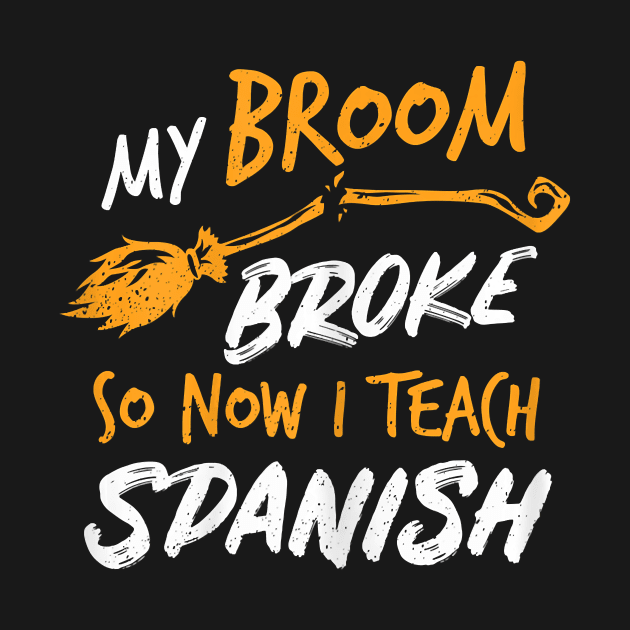 Womens My Broom Broke So Now I Teach Spanish Witch Costume by klausgaiser