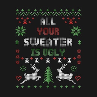 All Your Sweater Is Ugly T-Shirt