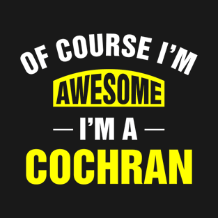 Of Course I'm Awesome, I'm A Cochran, Cochran Family Name T-Shirt