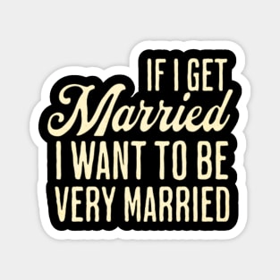 If I Get Married I Want To Be Really Married Magnet