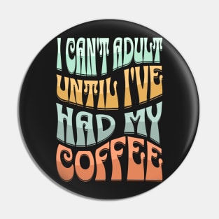 i can't adult until i've had my coffee Pin