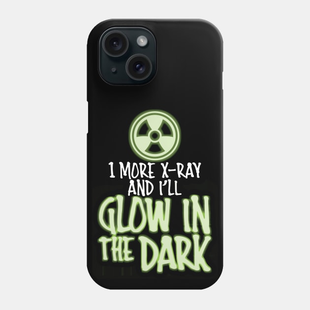 One More X-Ray and I'll Glow in the Dark Phone Case by LaughingCoyote