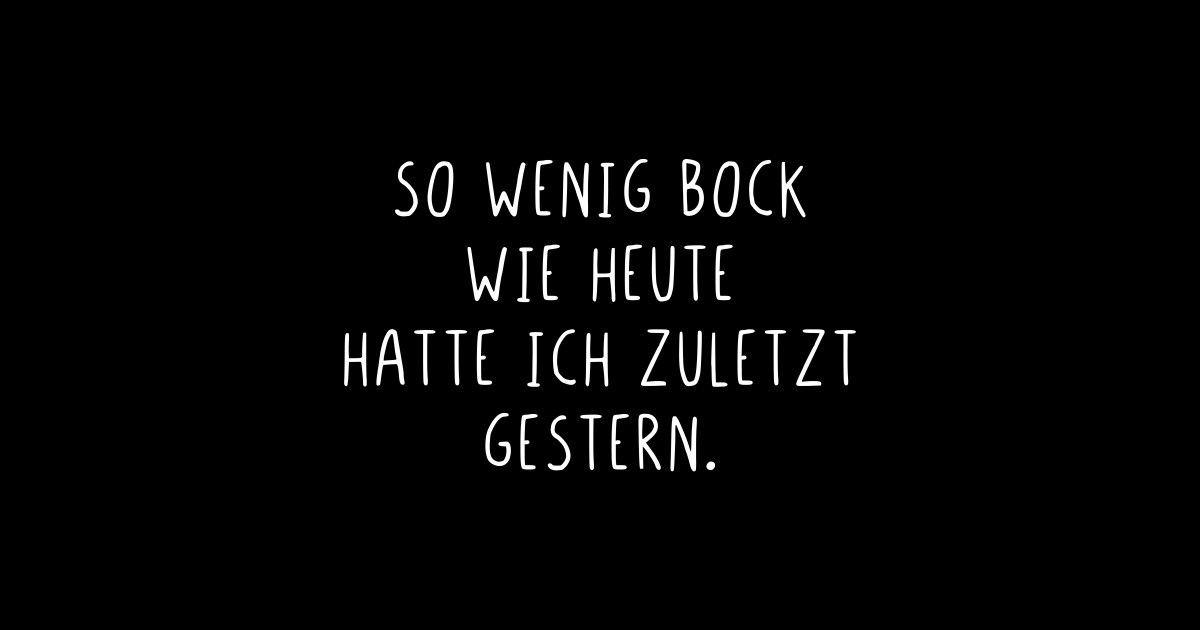 So Unmotiviert Wie Heute War Ich Zuletzt Gestern So wenig Bock wie heute hatte ich zuletzt gestern - So Wenig Bock Wie