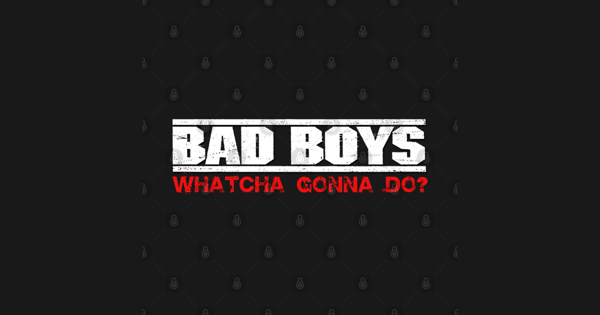 Whatcha Gonna Do? - Bad Boys - T-Shirt | TeePublic