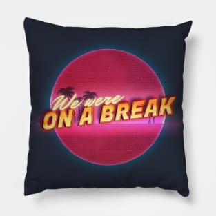 We were on a break! Pillow