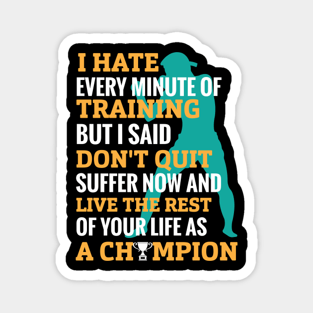 I hate every minute of training but I said don’t quit suffer now and live the rest of your life as champion-motivational design- motivational sticker Magnet by JJDESIGN520