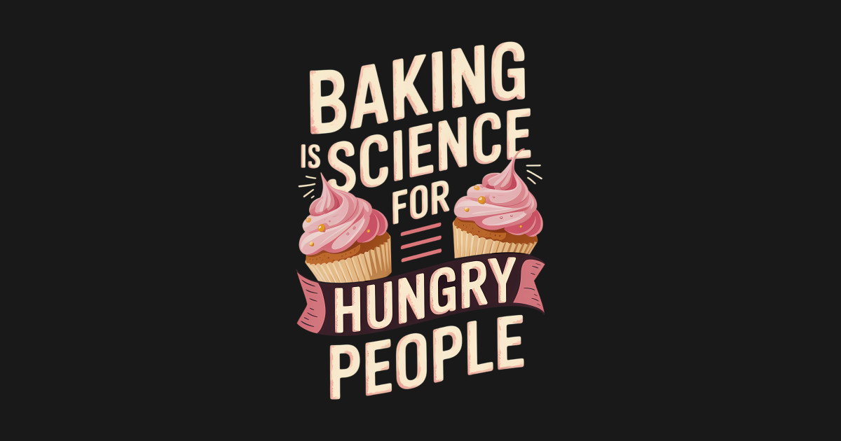 Baking Is Science For Hungry People Love Baking - Baking Is Science For ...