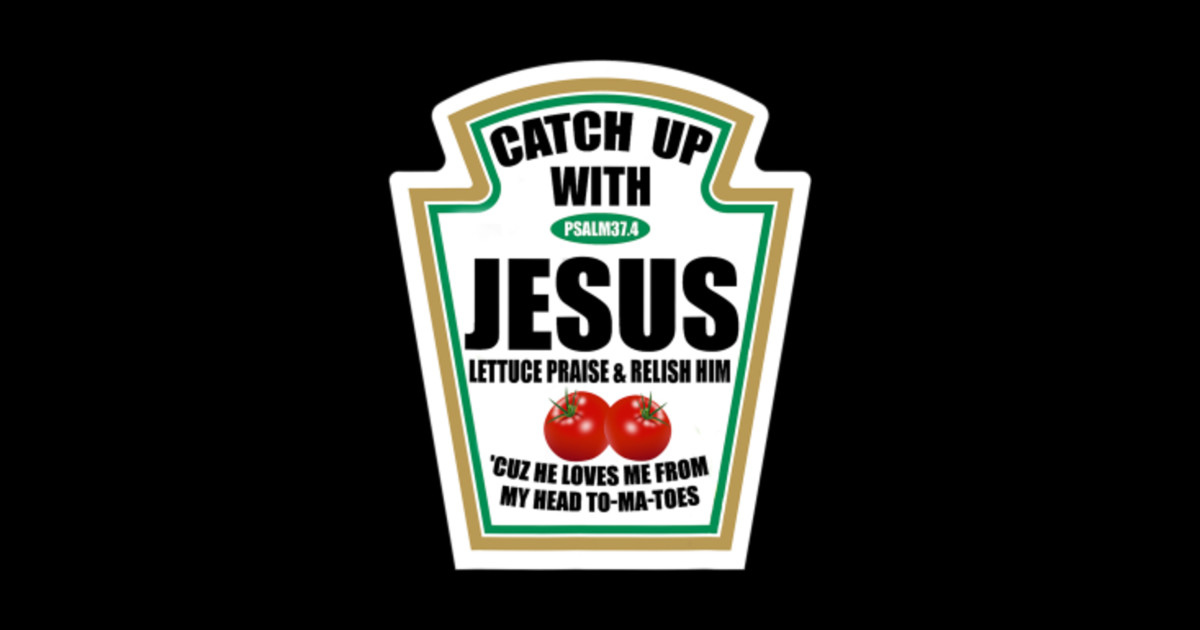 Christian Catch Up With Jesus Ketchup Jesus TShirt TeePublic