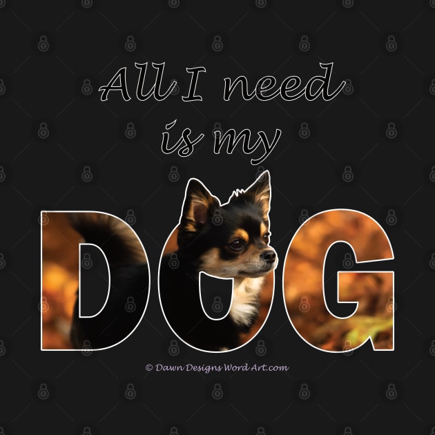All I need is my dog - Chihuahua oil painting word art by DawnDesignsWordArt
