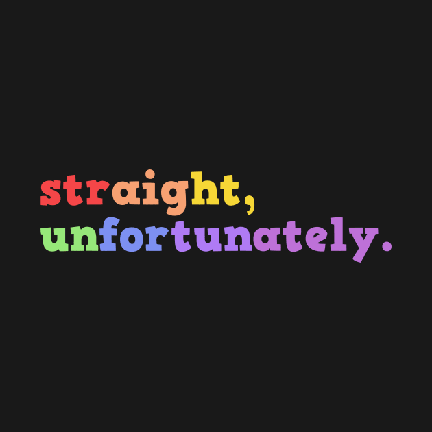 Straight, Unfortunately Rainbow Pride Ally LGBTQ Gay Pride by SPERTPATS WARRIOR ONDERDIEL ART