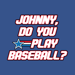 Johnny, Do You Play Baseball? T-Shirt