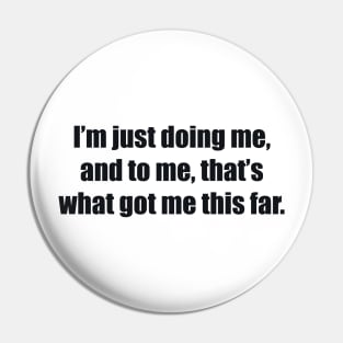 I’m just doing me, and to me, that’s what got me this far. Pin