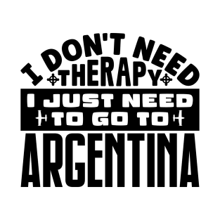 I don't need therapy, I just need to go to Argentina T-Shirt