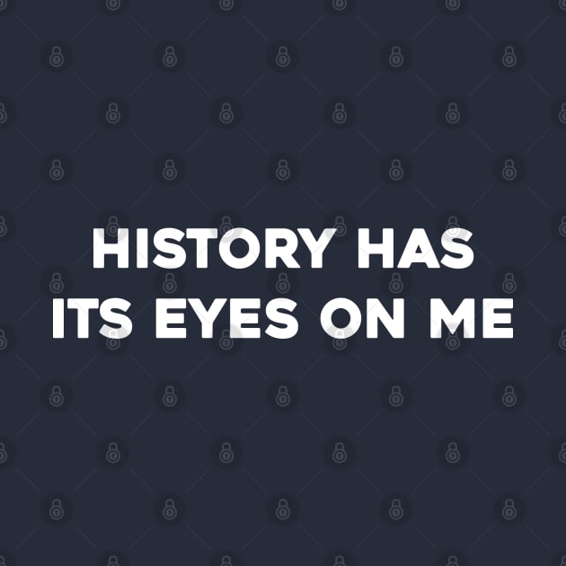 History Has Its Eyes on Me by Solenoid Apparel