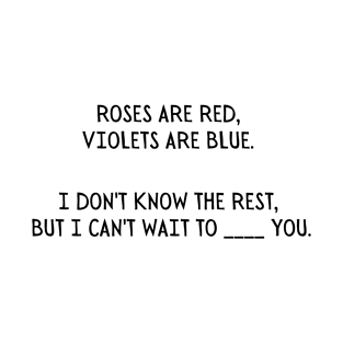 Roses are red, Violets are blue. I don't know the rest, but I can't wait to ___ you. - Funny Valentines day/Cupid T-Shirt