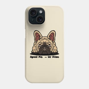 French Bulldog Brown Tan Spoil Me Or Else (Puppies Rule) Phone Case