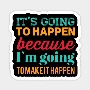 It's going to happen because I'm going to make it happen Magnet