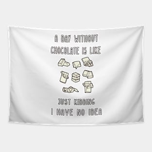 A Day Without Chocolate Is Like Just Kidding I Have No Idea Funny gift for husband, wife, boyfriend, girlfiend, cousin. Tapestry