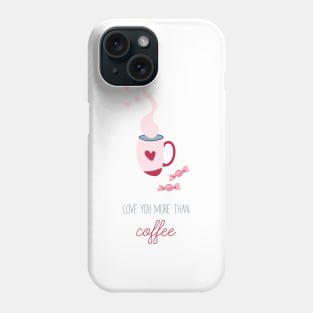 Love you more than coffee Phone Case