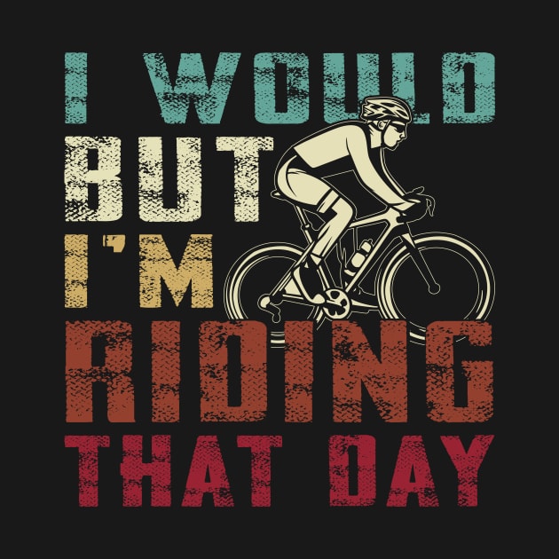 i would but i am riding that day funny cycling graphic tee by drip12