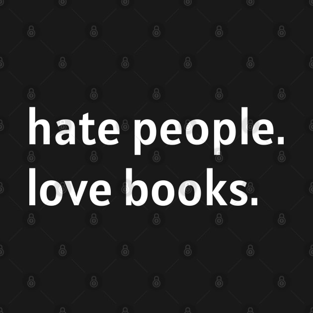 Hate People. Love Books. (White Text) by nonbeenarydesigns