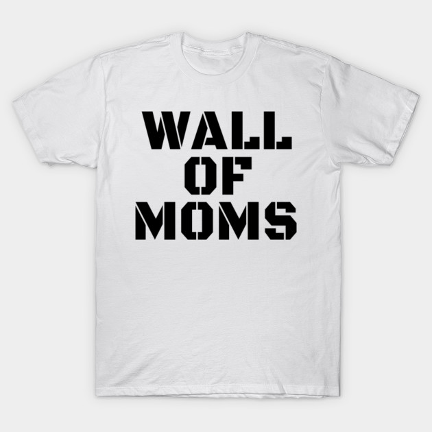 Wall Of Moms Wall Of Moms T Shirt Teepublic