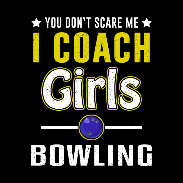 You Can't Scare Me I Coach Girls Bowling by juliannacarolann46203