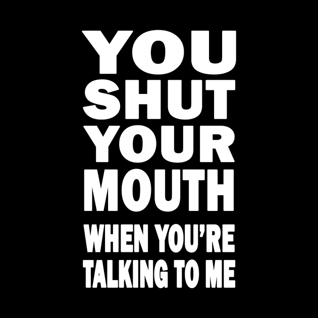 You Shut Your Mouth by topher