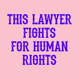 This lawyer fights for human rights. Lawyers without borders. Justice matters. Global Rule of Law. Blue quote. Protect the unprotected, vulnerable. Stand up against injustice T-Shirt