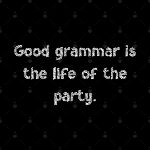 Good grammar is the life of the party, National Grammar Day, Teacher Gift, Child Gift, Grammar Police, Grammar Nazi, Grammar Quotes, Funny by DivShot 