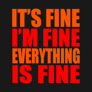 It's fine I'm fine everything is fine T-Shirt