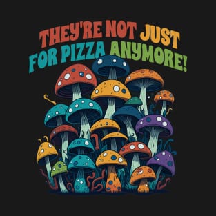 Mushrooms Are Not Just For Pizza Anymore T-Shirt