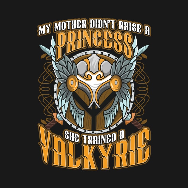 My Mom Didn't Raise A Princess Trained A Valkyrie by theperfectpresents