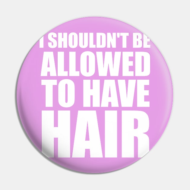 I Shouldn't Be Allowed To Have Hair Pin by InletGoodsCo