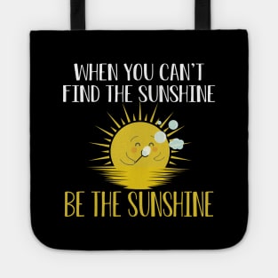 Sunshine - When you can't find the sunshine be the sunshine Tote