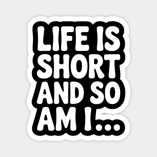 Life is Short and so Am I... Magnet by Frank Ring
