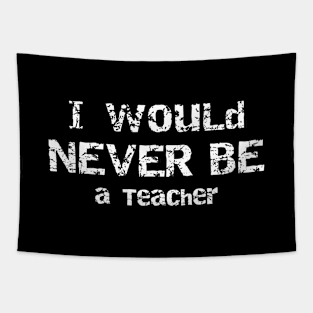 I Would Never Be a Teacher Sarcastic Humor Tapestry