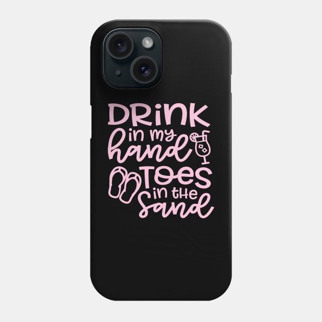 Drink In My Hand Toes In The Sand Beach Alcohol Cruise Vacation Phone Case by GlimmerDesigns