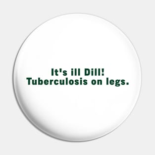 It's ill Dill. Tuberculosis on legs, Pin