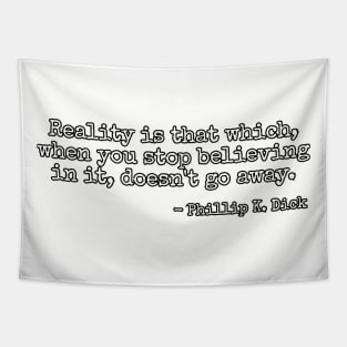 Reality is that which, when you stop believing in it, doesn't go away. - Phillip K. Dick Tapestry