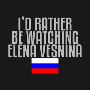 I'd rather be watching Elena Vesnina T-Shirt