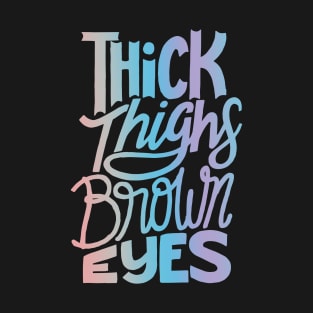 Thick Thighs Brown Eyes - Big Proud Beautiful Woman Curvy Quote Funny Thick Girl Humor Saying T-Shirt