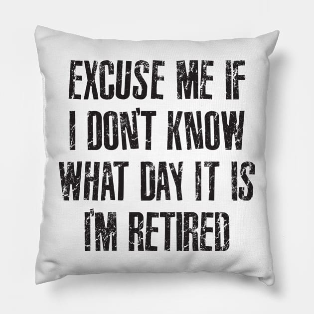 Excuse me if i don't know what day it is i'm retired Pillow by RinlieyDya