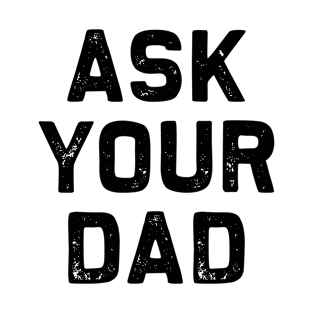 Ask Your Dad | Mother's day | Mom Life Funny T-Shirt Gift T-Shirt