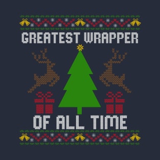 Greatest Wrapper Of All Time - Ugly Christmas Sweater T-Shirt